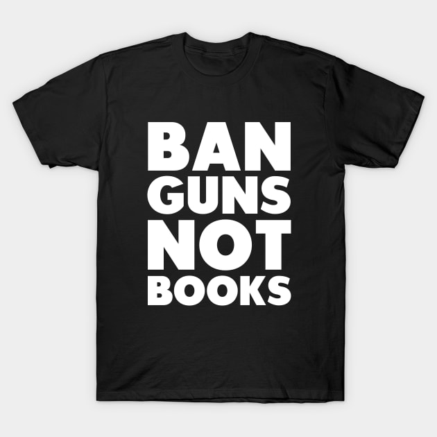 Ban Guns Not Books Bold White T-Shirt by Everyday Inspiration